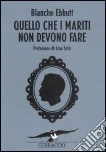 Quello che i mariti non devono fare libro di Ebbutt Blanche