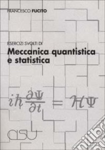 Esercizi svolti di meccanica quantistica e statistica libro di Fucito Francesco