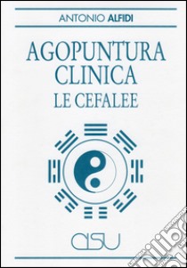 Agopuntura clinica. Le cefalee libro di Alfidi Antonio