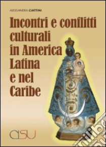 Incontri e conflitti culturali in America latina e nel Caribe libro di Ciattini Alessandra