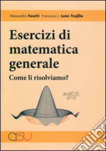 Esercizi di matematica. Come li risolviamo? libro di Foschi Alessandro; León Trujillo Francisco James