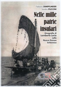 Nelle mille patrie insulari. Etnografia di Lamberto Loria nella Nuova Guinea britannica libro di Dimpflmeier Fabiana; Puccini Sandra