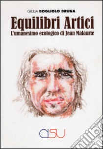 Equilibri artici. L'umanesimo ecologico di Jean Malaurie libro di Bogliolo Bruna Giulia