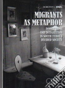 Migrants as metaphor. Institutions and integration in south tyrol's divided society libro di Zinn Dorothy L.