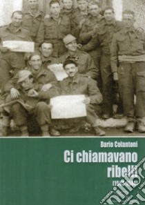 Ci chiamavano ribelli (1943-1944) libro di Colantoni Dario