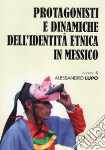 Protagonisti e dinaniche dell'identità etnica in Messico libro di Lupo A. (cur.)