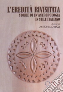 L'eredità rivisitata. Storie di un'antropologia in stile italiano libro di Ricci A. (cur.)