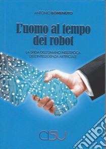 L'uomo al tempo dei robot. La sfida dell'umano nell'epoca dell'intelligenza artificiale libro di Bomenuto Antonio