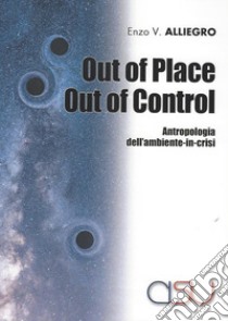 Out of place out of control. Antropologia dell'ambiente in crisi libro di Alliegro Enzo Vinicio