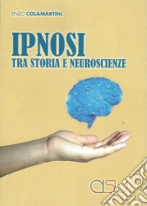 Ipnosi tra storia e neuroscienze libro di Colamartini Enzo