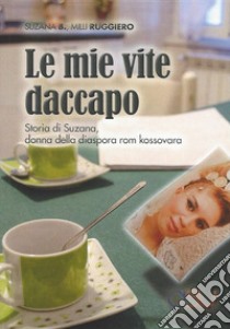 Le mie vite daccapo. Storia di Suzana, donna della diaspora rom kossovara libro di B. Suzana; Ruggiero Milli