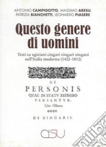 Questo genere di uomini. Testi su egiziani cingari zingari zingani nell'Italia moderna (1422-1812) libro di Campigotto Antonio; Aresu Massimo; Bianchetti Patrizia