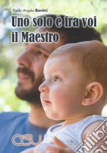 Uno solo è fra voi il Maestro. Homines, dunc docent, discunt libro di Bonini Paolo Angelo