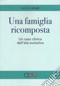 Una famiglia ricomposta. Un caso clinico dell'età evolutiva libro di Kouri Nafsika