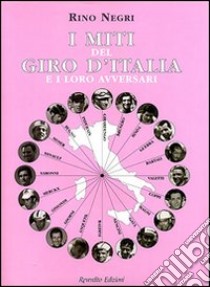 I miti del Giro d'Italia e i loro avversari libro di Negri Rino