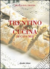 Dal Trentino la cucina di casa mia libro di Dal Trozzo Franco