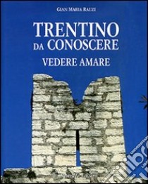 Trentino da conoscere, vedere, amare libro di Rauzi Gian Maria