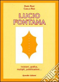 Lucio Fontana. Incisioni, grafica, multipli, pubblicazioni... libro di Ruhé Harry; Rigo Camillo