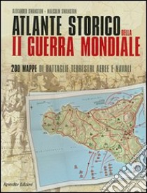 Atlante storico della seconda guerra mondiale. Duecento mappe di battaglie terrestri, aeree e navali. Ediz. illustrata libro di Swanston Alexander; Swanston Malcolm