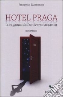 Hotel Praga. La ragazza dell'universo accanto libro di Tamborini Pierluigi