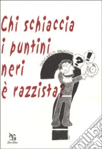 Chi schiaccia i puntini neri è razzista? libro di Ravazzin Giancarlo