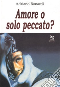 Amore o solo peccato? libro di Bonardi Adriano