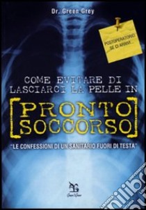 Come evitare di lasciarci la pelle in pronto soccorso libro di Green Grey