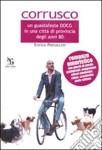 Corrusco. Un guastafeste DOCG in una città di provincia degli anni '80 libro di Pieruccini Enrico