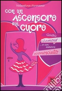 Con un ascensore sul cuore. Guai, glamour e... un amore sconosciuto libro di Pirovano Valentina