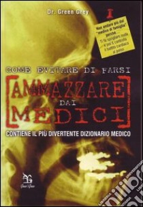 Come evitare di farsi ammazzare dai medici libro di Green Grey