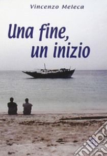 Una fine, un inizio libro di Meleca Vincenzo