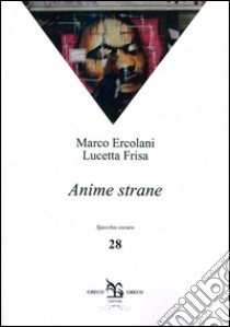 Anime strane libro di Ercolani Marco; Frisa Lucetta