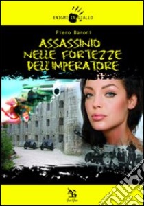 Assassinio nelle fortezze dell'imperatore libro di Baroni Piero