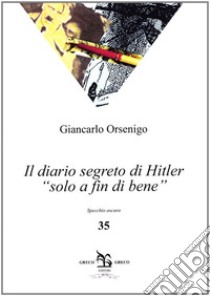 Il diario segreto di Hitler «solo a fin di bene» libro di Orsenigo Giancarlo