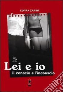 Lei e io. Il conscio e l'inconscio libro di Zarbo Elvira