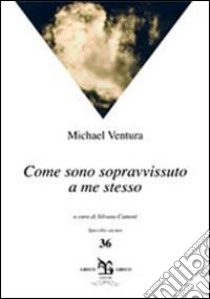 Come sono sopravvissuto a me stesso libro di Ventura Michael; Camoni S. (cur.)