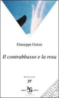 Il contrabbasso e la rosa libro di Goisis Giuseppe