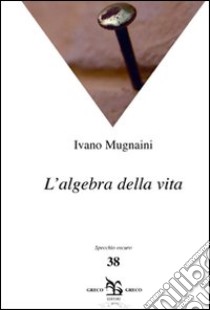 L'algebra della vita libro di Mugnaini Ivano