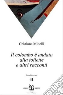 Il colombo è andato alla toilette e altri raccconti libro di Minelli Cristiana