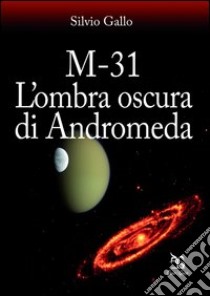 M-31. L'ombra oscura di Andromeda libro di Gallo Silvio