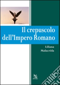 Il crepuscolo dell'Impero Romano libro di Malacrida Liliana