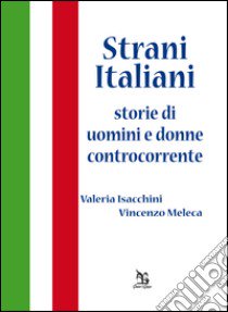 Strani italiani. Storie di uomini e donne controcorrente libro di Isacchini Valeria; Meleca Vincenzo