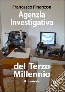 Agenzia investigativa del Terzo Millennio. Il manuale libro di Finanzon Francesco