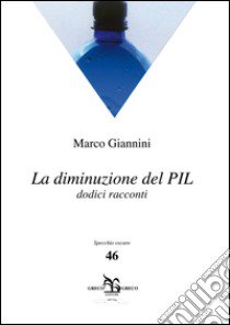 La diminuzione del PIL. Dodici racconti libro di Giannini Marco