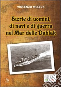 Storie di uomini, di navi e di guerra nel Mar delle Dahlak libro di Meleca Vincenzo