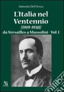 L'Italia nel Ventennio (1919-1938). Vol. 1: Da Versailles a Mussolini libro di Del Vesco Antonio