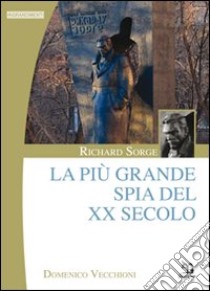 Richard Sorge. La più grande spia del XX secolo libro di Vecchioni Domenico