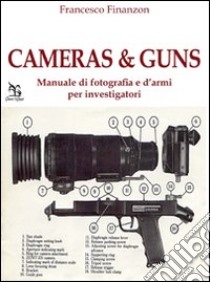 Cameras&Guns. Manuale di fotografia e d'armi per investigatori libro di Finanzon Francesco