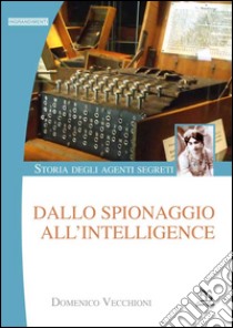 Storia degli agenti segreti. Dallo spionaggio all'intelligence libro di Vecchioni Domenico