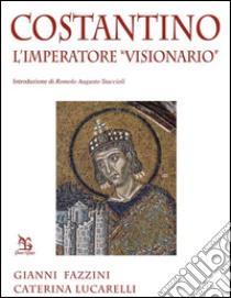 Costantino. L'imperatore «visionario» libro di Fazzini Gianni; Lucarelli Caterina